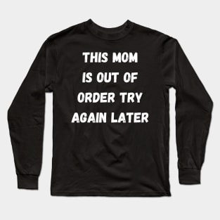 This Mom Is Out Of Order Try Again Later. Mom Life Long Sleeve T-Shirt